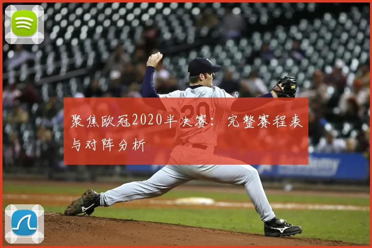 聚焦欧冠2020半决赛：完整赛程表与对阵分析
