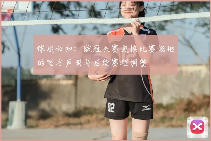 球迷必知：欧冠决赛更换比赛场地的官方声明与后续赛程调整