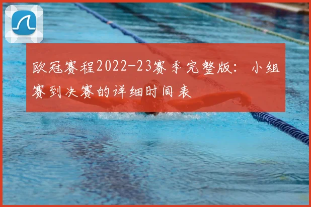 欧冠赛程2022-23赛季完整版：小组赛到决赛的详细时间表